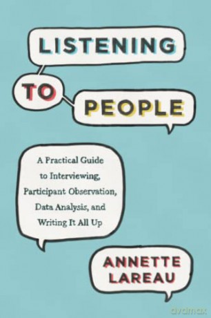 Listening to People: A Practical Guide to Interviewing, Participant Observation, Data Analysis, and Writing It All Up (Chicago Guides to Writing, Editing, and Publishing) - Annette Lareau [KSIĄŻKA]