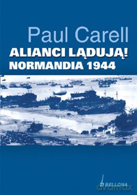Alianci lądują! Normandia 1944 - Paul Carell  [KSIĄŻKA]