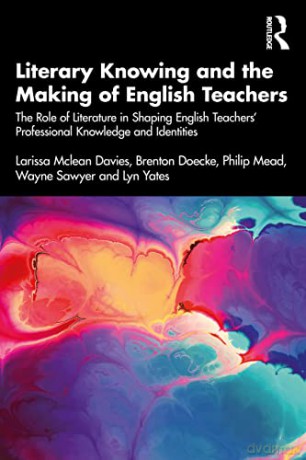 Literary Knowing and the Making of English Teachers: The Role of Literature in Shaping English Teachers' Professional Knowledge and Identities - Larissa McLean Davies [KSIĄŻKA]