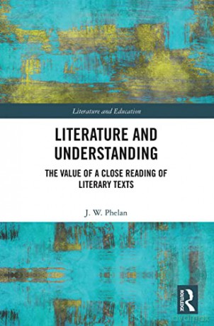 Literature and Understanding: The Value of a Close Reading of Literary Texts (Literature and Education) - Jon Phelan [KSIĄŻKA]