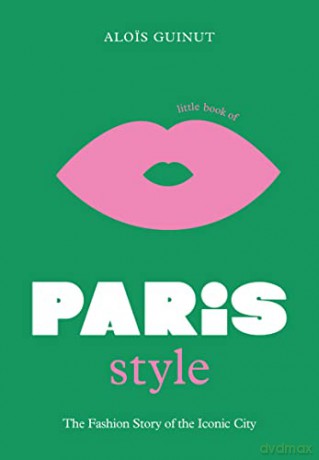 Little Book of Paris Style: The fashion story of the iconic city: 2 (Little Books of City Style) - Alois Guinut [KSIĄŻKA]