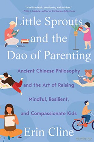 Little Sprouts and the Dao of Parenting: Ancient Chinese Philosophy and the Art of Raising Mindful, Resilient, and Compassionate Kids - Erin Cline [KSIĄŻKA]