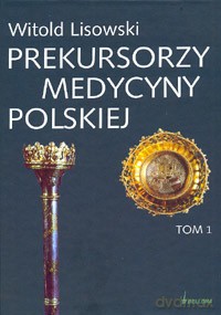 Prekursorzy polskiej medycyny tom 1 i 2 - Witold Lisowski  [KSIĄŻKA]