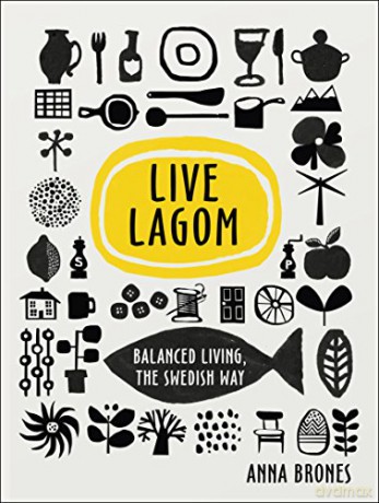 Live Lagom: Balanced Living, The Swedish Way - Anna Brones [KSIĄŻKA]