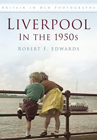 Liverpool in the 1950s (Britain in Old Photographs (History Press)) - Robert F. Edwards [KSIĄŻKA]