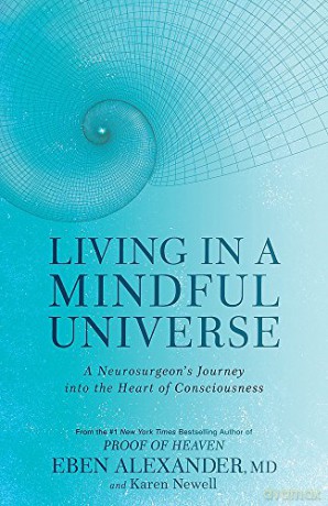 Living in a Mindful Universe: A Neurosurgeon's Journey into the Heart of Consciousness - Dr Eben Alexander III [KSIĄŻKA]