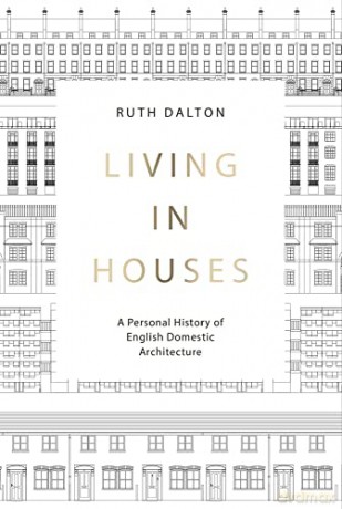 Living in Houses: A Personal History of English Domestic Architecture - Ruth Dalton [KSIĄŻKA]