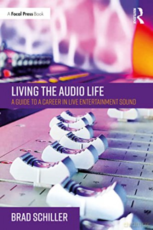 Living the Audio Life: A Guide to a Career in Live Entertainment Sound - Brad Schiller [KSIĄŻKA]