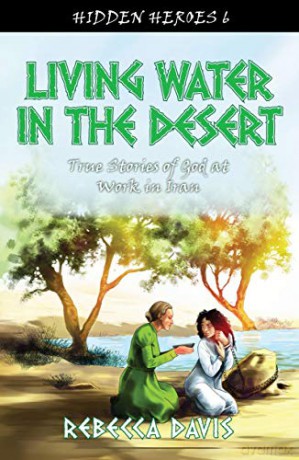 Living Water in the Desert: True Stories of God at work in Iran (Hidden Heroes) - Rebecca Davis [KSIĄŻKA]