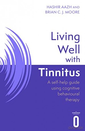 Living Well with Tinnitus: A self-help guide using cognitive behavioural therapy - Hashir Aazh [KSIĄŻKA]