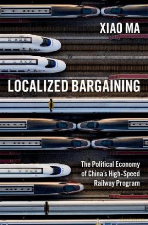 Localized Bargaining: The Political Economy of China's High-Speed Railway Program - Xiao Ma [KSIĄŻKA]