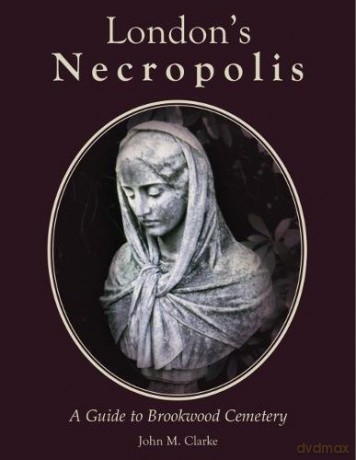 London's Necropolis: A Guide to Brookwood Cemetery (New Edition) - John M. Clarke [KSIĄŻKA]