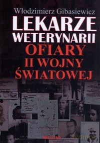 Lekarze weterynarii. Ofiary II wojny światowej - Włodzimierz Gibasiewicz  [KSIĄŻKA]