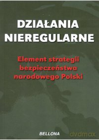 Działania nieregularne. Elementy strategii bezpieczeństwa narodowego Polski  [KSIĄŻKA]