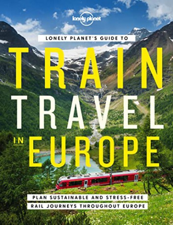 Lonely Planet Lonely Planet's Guide to Train Travel in Europe: Plan Sustainable and Stress-free Journeys Throughout Europe - Lonely Planet [KSIĄŻKA]