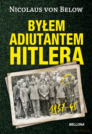 Byłem adiutantem Hitlera 1937-1945 - Nicolaus von Below  [KSIĄŻKA]