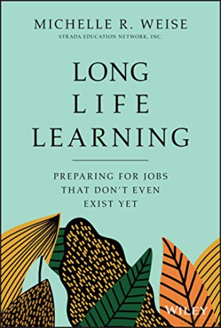 Long Life Learning: Preparing for Jobs that Don't Even Exist Yet - Michelle R. Weise [KSIĄŻKA]