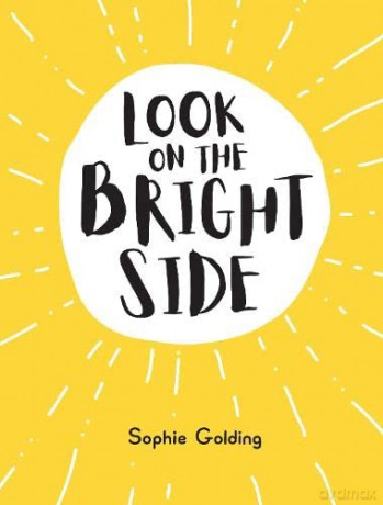 Look on the Bright Side: Ideas and Inspiration to Make You Feel Great - Sophie Golding [KSIĄŻKA]