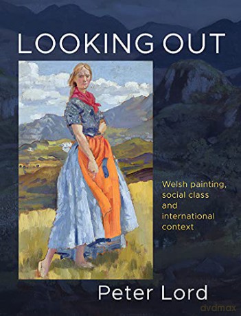 Looking Out: Welsh painting, social class and international context - Peter Lord [KSIĄŻKA]