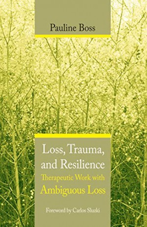 Loss, Trauma, and Resilience: Therapeutic Work With Ambiguous Loss - Pauline Boss [KSIĄŻKA]