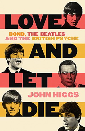Love and Let Die: Bond, the Beatles and the British Psyche - John Higgs [KSIĄŻKA]