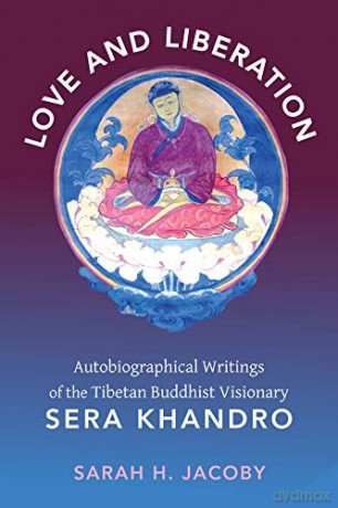 Love and Liberation: Autobiographical Writings of the Tibetan Buddhist Visionary Sera Khandro - Sarah Jacoby [KSIĄŻKA]