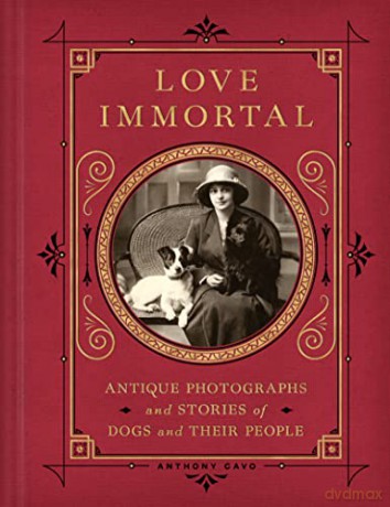 Love Immortal: Antique Photographs and Stories of Dogs and Their People - Anthony Cavo [KSIĄŻKA]