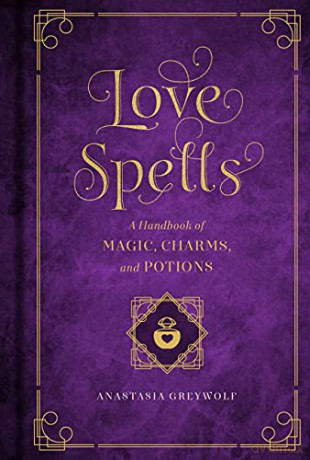 Love Magic: A Handbook of Spells, Charms, and Potions: A Handbook of Magic, Charms, and Potions: 2 (Mystical Handbook) - Anastasia Greywolf [KSIĄŻKA]