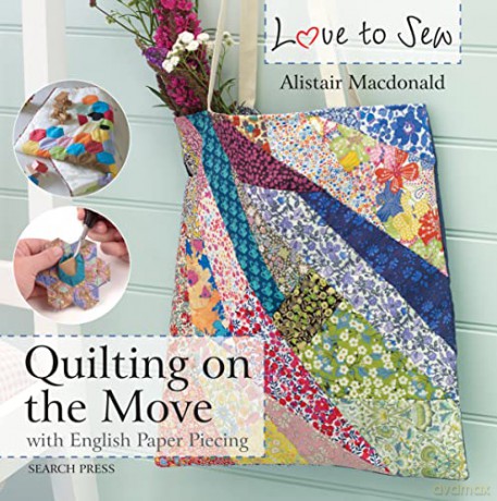 Love to Sew: Quilting On The Move: with English Paper Piecing - Alistair Macdonald [KSIĄŻKA]