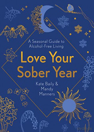 Love Your Sober Year: A Seasonal Guide to Alcohol-Free Living - Kate Baily [KSIĄŻKA]