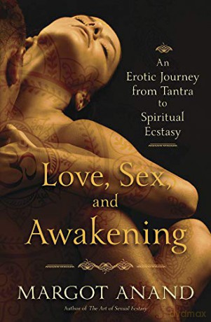 Love, Sex and Awakening: From Tantra to Spiritual Ecstasy - Margot Anand [KSIĄŻKA]