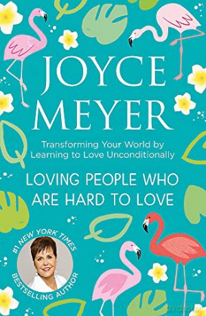 Loving People Who Are Hard to Love: Transforming Your World by Learning to Love Unconditionally - Joyce Meyer [KSIĄŻKA]