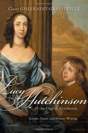 Lucy Hutchinson and the English Revolution: Gender, Genre, and History Writing - Claire Gheeraert-Graffeuille [KSIĄŻKA]