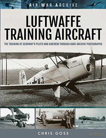 Luftwaffe Training Aircraft: The Training of Germany's Pilots and Aircrew Through Rare Archive Photographs (Air War Archive) - Chris Goss [KSIĄŻKA]