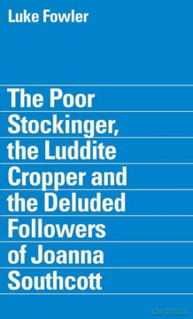 Luke Fowler - the Poor Stockinger, the Luddite Cropper and the Deluded Followers of Joanna Southcott - Tom Steele [KSIĄŻKA]