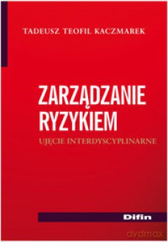 Zarządzanie ryzykiem. Ujęcie interdyscyplinarne - Tadeusz Teofil Kaczmarek [KSIĄŻKA]