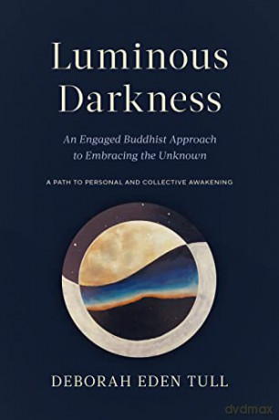 Luminous Darkness: An Engaged Buddhist Approach to Embracing the Unknown - Deborah Eden Tull [KSIĄŻKA]