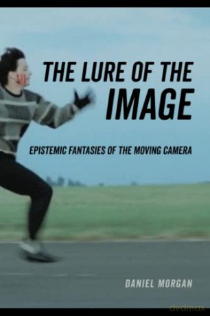 Lure of the Image: Epistemic Fantasies of the Moving Camera - Morgan [KSIĄŻKA]
