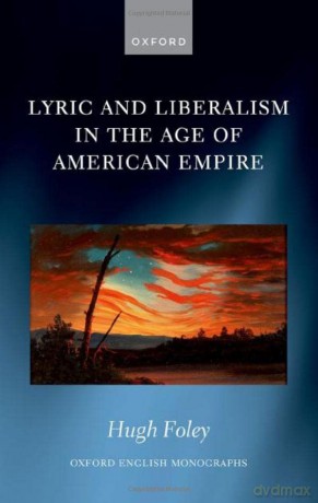 Lyric and Liberalism in the Age of American Empire (Oxford English Monographs) - Hugh Foley [KSIĄŻKA]