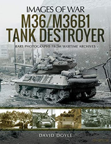 M36/M36B1 Tank Destroyer: Rare Photographs from Wartime Archives (Images of War) - David Doyle [KSIĄŻKA]