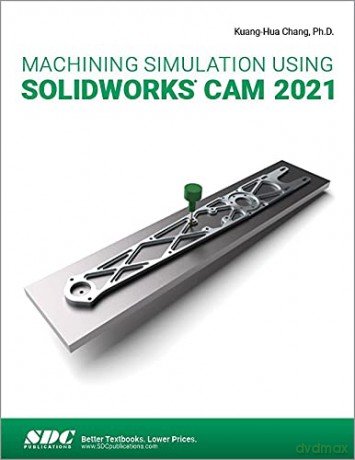 Machining Simulation Using SOLIDWORKS CAM 2021 - Kuang-Hua Chang [KSIĄŻKA]