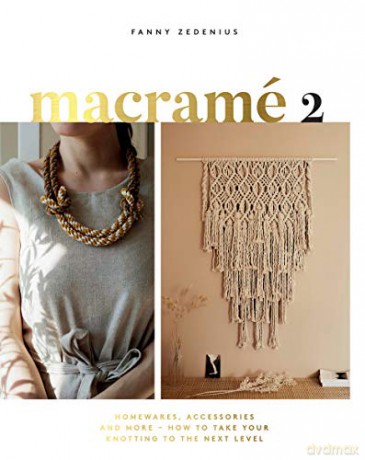 Macramé 2: Homewares, Accessories and More How to Take Your Knotting to the Next Level - Fanny Zedenius [KSIĄŻKA]