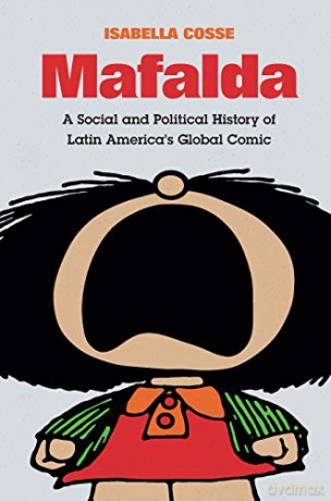 Mafalda: A Social and Political History of Latin America's Global Comic (Latin America in Translation) - Isabella Cosse [KSIĄŻKA]