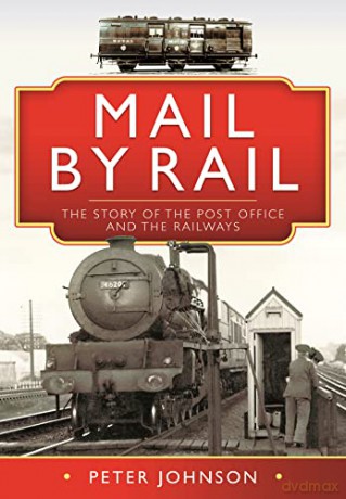Mail by Rail - The Story of the Post Office and the Railways - Peter Johnson [KSIĄŻKA]