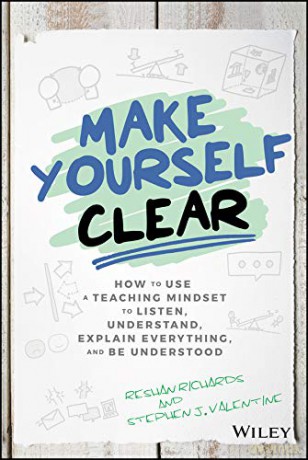 Make Yourself Clear: How to Use a Teaching Mindset to Listen, Understand, Explain Everything, and Be Understood - Dr. Reshan Richards [KSIĄŻKA]