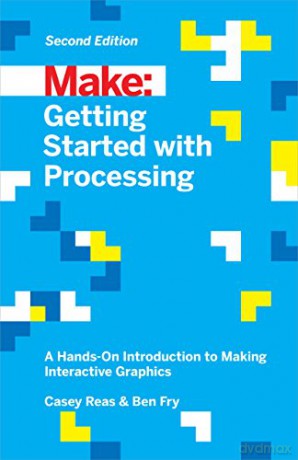 Make: Getting Started with Processing: A Hands-On Introduction to Making Interactive Graphics (Make: Technology on Your Time) - Casey Reas [KSIĄŻKA]