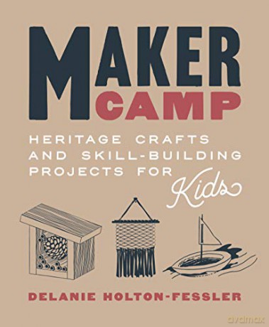 Maker Camp: Heritage Crafts and Skill-Building Projects for Kids - Delanie Horton-Fessler [KSIĄŻKA]