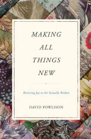 Making All Things New: Restoring Joy to the Sexually Broken - David Powlison [KSIĄŻKA]