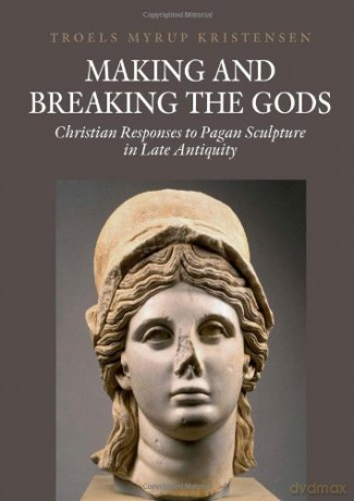 Making and Breaking the Gods: Christian Responses to Pagan Sculpture in Late Antiquity: 12 (Aarhus Studies in Mediterranean Antiquity) - Troels Myrup Kristensen [KSIĄŻKA]