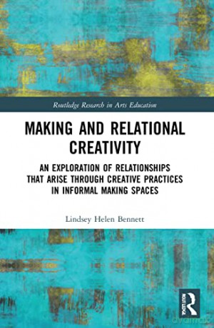 Making and Relational Creativity: An Exploration of Relationships that Arise through Creative Practices in Informal Making Spaces (Routledge Research in Arts Education) - Lindsey Helen Bennett [KSIĄŻKA]